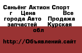 Саньёнг Актион Спорт 2008 г. › Цена ­ 200 000 - Все города Авто » Продажа запчастей   . Курская обл.